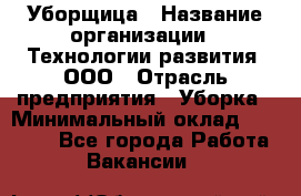 Уборщица › Название организации ­ Технологии развития, ООО › Отрасль предприятия ­ Уборка › Минимальный оклад ­ 26 000 - Все города Работа » Вакансии   